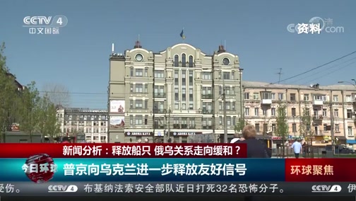 [今日环球]新闻分析：释放船只 俄乌关系走向缓和？_CCTV节目官网-CCTV-4_央视网(cctv.com)