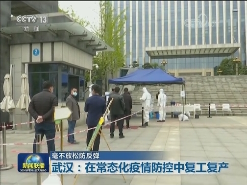 【毫不放松防反弹】武汉：在常态化疫情防控中复工复产