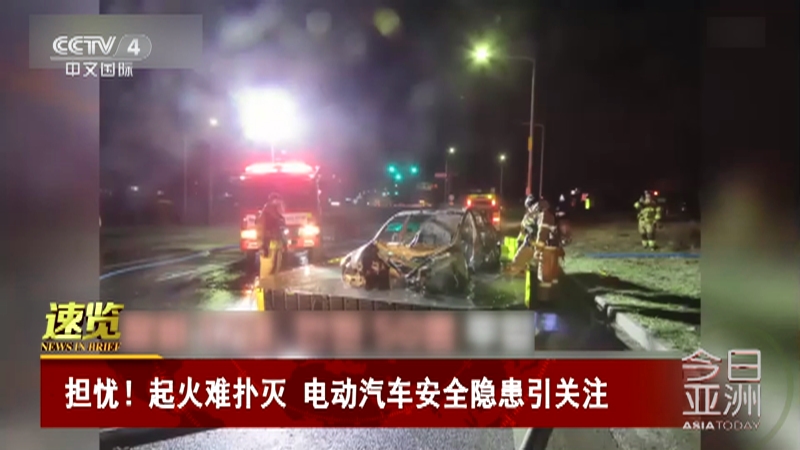 [今日亚洲]速览 担忧！起火难扑灭 电动汽车安全隐患引关注