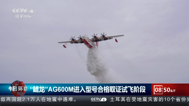 [今日环球]“鲲龙”AG600M进入型号合格取证试飞阶段