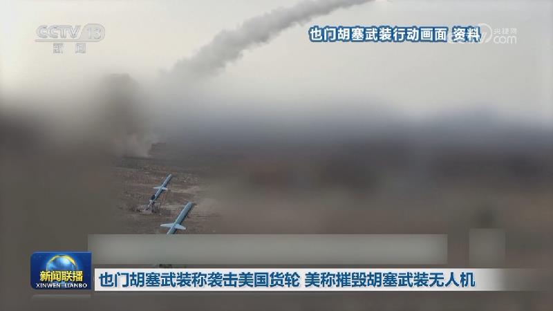 也门胡塞武装称袭击美国货轮 美称摧毁胡塞武装无人机