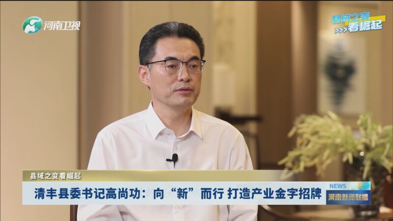 [河南新闻联播]县域之变看崛起 清丰县委书记高尚功:向"新"而行 打造