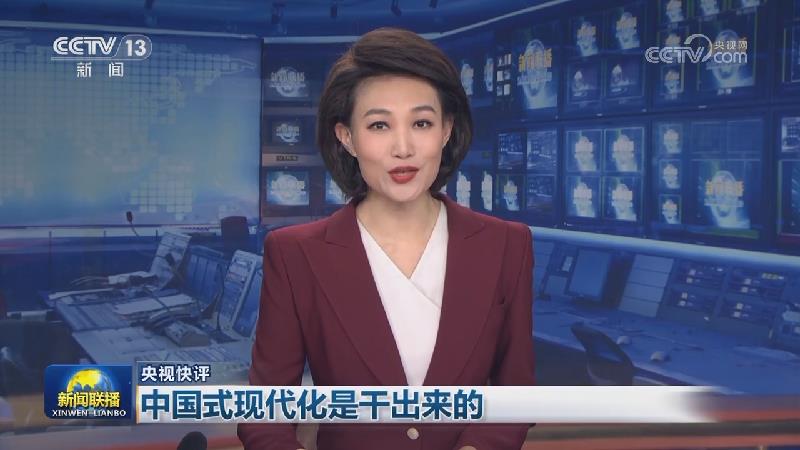 【央视快评】中国式现代化是干出来的