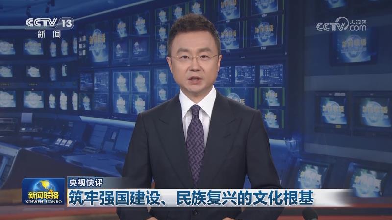 【央视快评】筑牢强国建设、民族复兴的文化根基