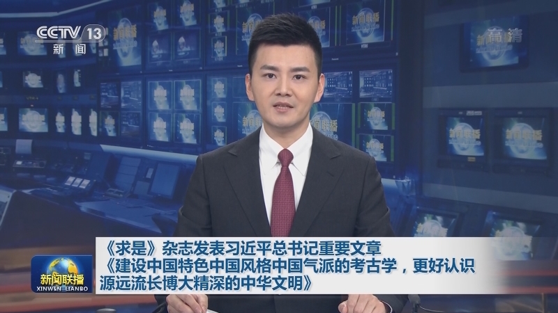 《求是》杂志发表习近平总书记重要文章《建设中国特色中国风格中国气派的考古学，更好认识源远流长博大精深的中华文明》