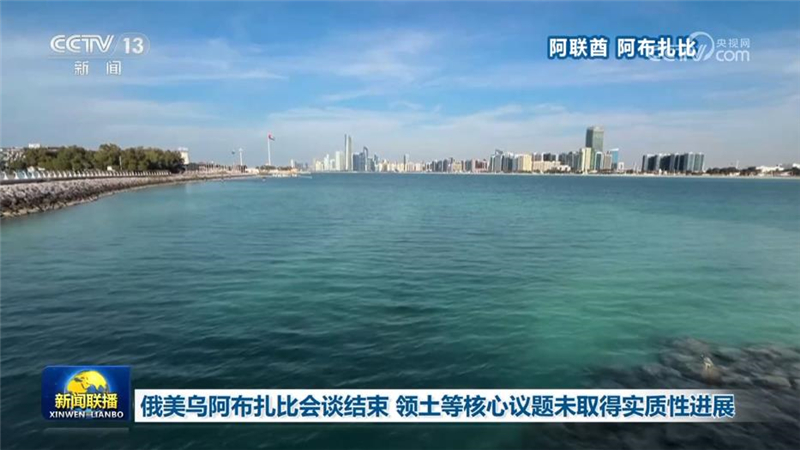 俄美乌阿布扎比会谈结束 领土等核心议题未取得实质性进展