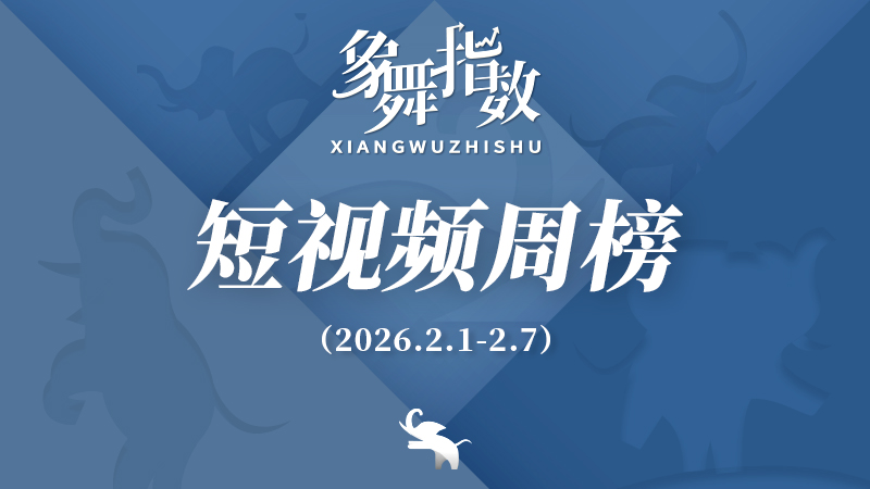 象舞指数｜短视频周榜（2026年2月1日—2月7日）