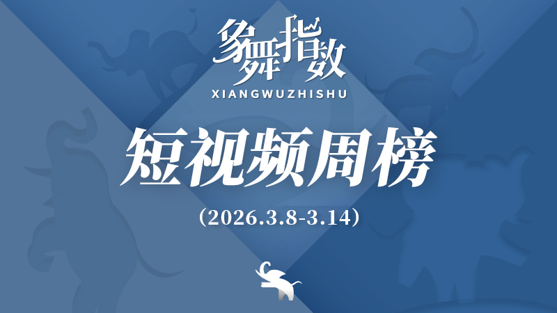 象舞指数｜短视频周榜（2026年3月8日—3月14日）