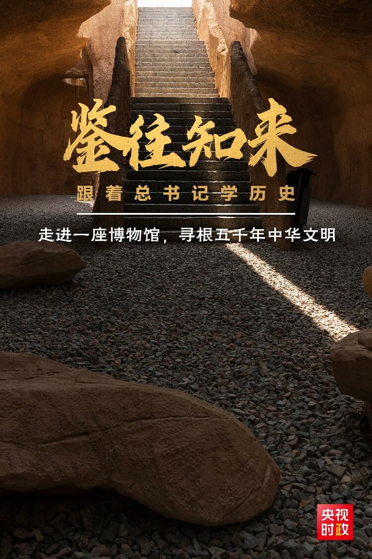 鉴往知来，跟着总书记学历史丨走进一座博物馆，寻根五千年中华文明